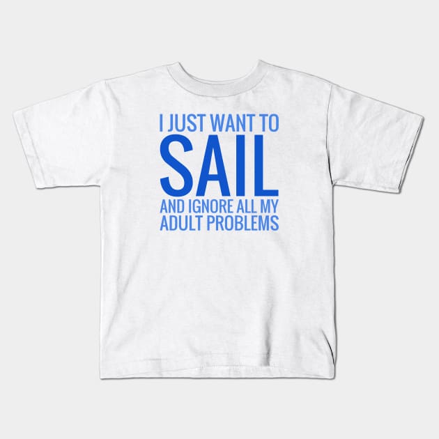 I Just Want To Sail And Ignore All My Adult Problems Kids T-Shirt by Love2Dance